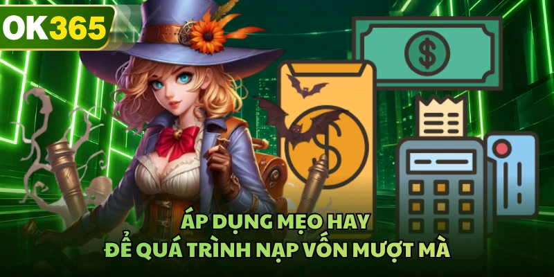 Áp dụng mẹo hay để quá trình nạp vốn mượt mà