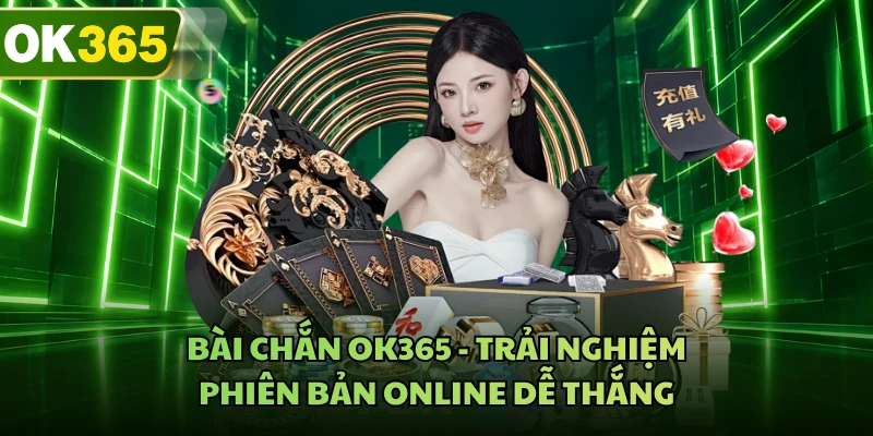 Bài Chắn OK365 - Trải Nghiệm Phiên Bản Online Dễ Thắng