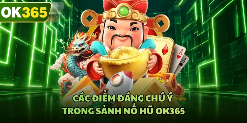 Các điểm đáng chú ý trong sảnh nổ hũ OK365 