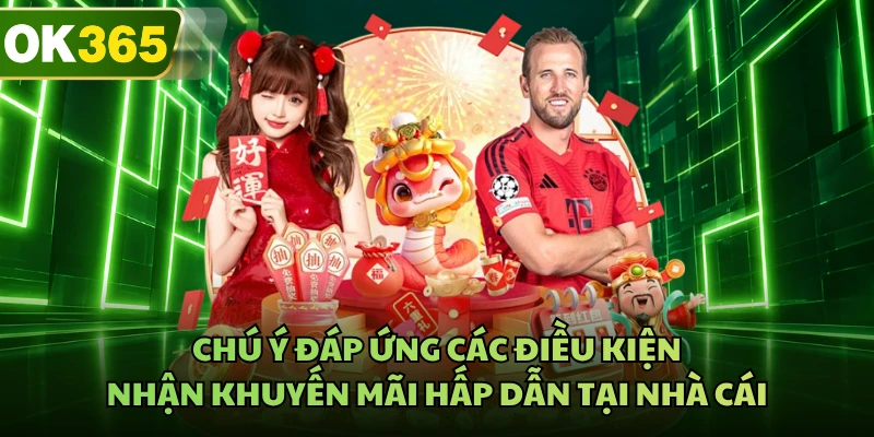 Chú ý đáp ứng các điều kiện nhận khuyến mãi hấp dẫn tại nhà cái