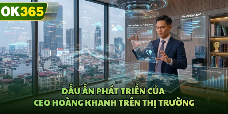 Dấu ấn phát triển của CEO Hoàng Khanh trên thị trường