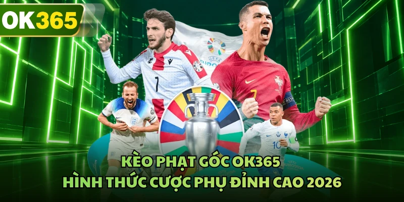 Kèo Phạt Góc OK365 - Hình Thức Cược Phụ Đỉnh Cao 2026