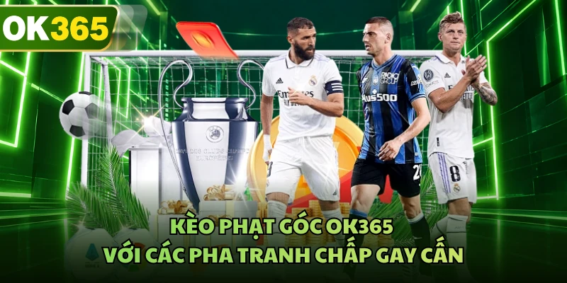 Kèo phạt góc OK365 với các pha tranh chấp gay cấn