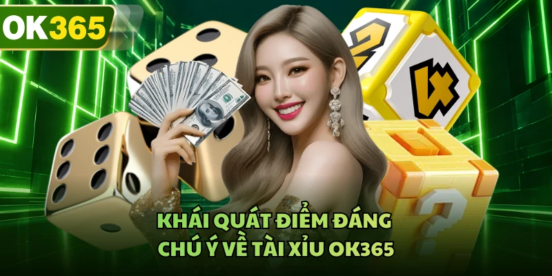 Khái quát điểm đáng chú ý về Tài Xỉu OK365 