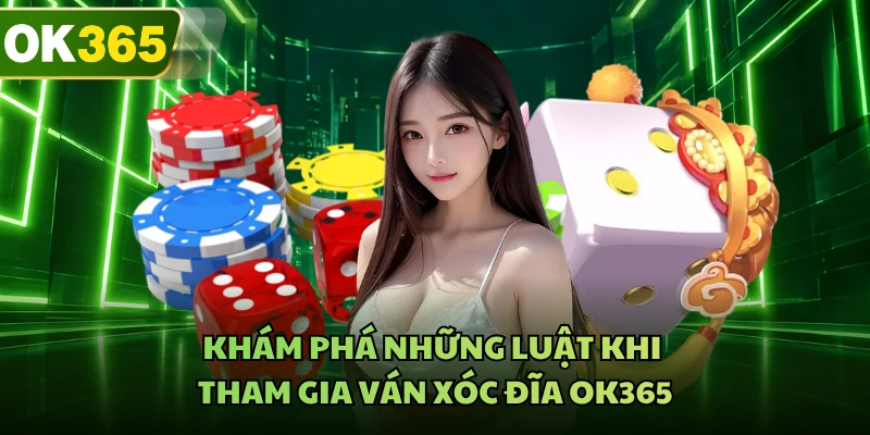Khám phá những luật khi tham gia ván xóc đĩa OK365