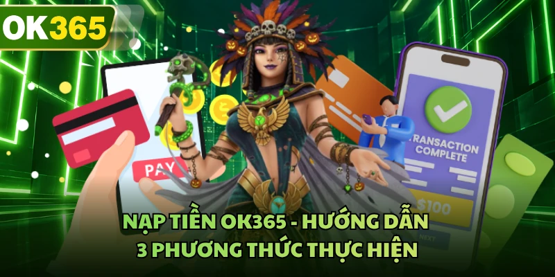 Nạp tiền OK365 - Hướng Dẫn 3 Phương Thức Thực Hiện