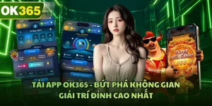 Tải App OK365 - Bứt Phá Không Gian Giải Trí Đỉnh Cao Nhất