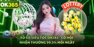 Xổ Số Siêu Tốc OK365 - Cơ Hội Nhận Thưởng 99.5% Mỗi Ngày